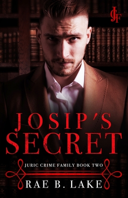 Josip's Secret: A Dark Mafia Romance - Lake, Rae B