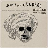 Josquin, The Undead: Laments, Deplorations and Dances of Death - Graindelavoix; Bjrn Schmelzer (conductor)