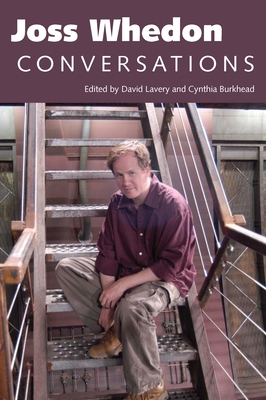 Joss Whedon: Conversations - Lavery, David, B.S., M.A., PH.D. (Editor), and Burkhead, Cynthia (Editor)