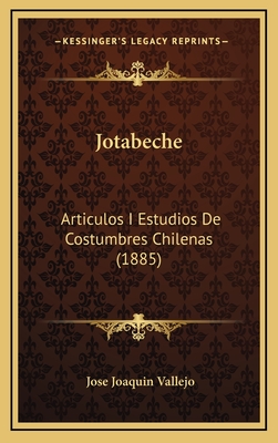 Jotabeche: Articulos I Estudios de Costumbres Chilenas (1885) - Vallejo, Jose Joaquin