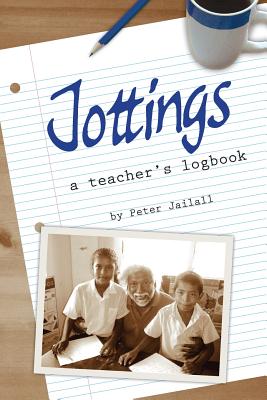 Jottings: A Teacher's Logbook - Jailall, Peter