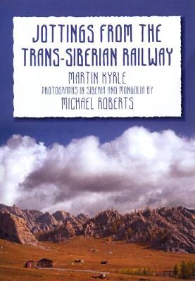 Jottings from the Trans-Siberian Railway - Kyrle, Martin, and Large, Barbara (Editor), and Roberts, Michael (Photographer)