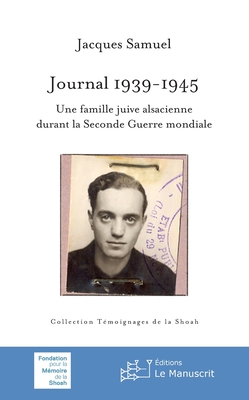 Journal 1939-1945. Une Famille Juive Alsacienne Durant La Seconde Guerre Mondiale - Samuel, Claude