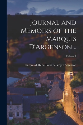 Journal and Memoirs of the Marquis D'Argenson ..; Volume 1 - Argenson, Ren-Louis de Voyer Marquis (Creator)