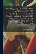 Journal de Gouverneur Morris, Ministre Plenipotentiaire Des Etats-Unis En France de 1792 a 1794, Pendant Les Annees 1789, 1790, 1791 Et 1792;