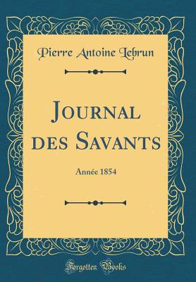 Journal Des Savants: Annee 1854 (Classic Reprint) - Lebrun, Pierre Antoine