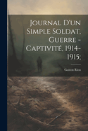 Journal D'Un Simple Soldat, Guerre - Captivite, 1914-1915;
