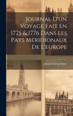 Journal D'Un Voyage Fait En 1775 & 1776 Dans Les Pays Meridionaux de L'Europe - Sulzer, Johann Georg