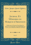 Journal Et Mmoires Du Marquis d'Argenson, Vol. 5: Publis Pour La Premire Fois d'Aprs Les Manuscrits Autographes, de la Bibliothque Du Louvre, Pour La Socit de l'Histoire de France (Classic Reprint)