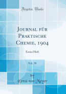 Journal Fr Praktische Chemie, 1904, Vol. 70: Erstes Heft (Classic Reprint)