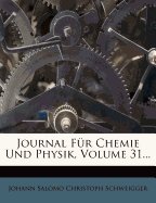 Journal Fur Chemie Und Physik, Volume 31...