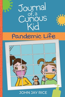 Journal of a Curious Kid: Pandemic Life - Rice, John Jay