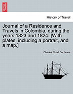 Journal of a Residence and Travels in Colombia, During the Years 1823 and 1824. [With Plates, Including a Portrait, and a Map.]