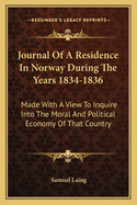 Journal of a Residence in Norway During the Years 1834-1836: Made with a View to Inquire Into the Moral and Political Economy of That Country