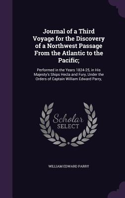 Journal of a Third Voyage for the Discovery of a Northwest Passage From the Atlantic to the Pacific;: Performed in the Years 1824-25, in His Majesty's Ships Hecla and Fury, Under the Orders of Captain William Edward Parry, - Parry, William Edward, Sir