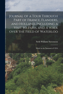 Journal of a Tour Through Part of France, Flanders, and Holland, Including a Visit to Paris, and a Walk Over the Field of Waterloo: Made in the Summer of 1816 (Classic Reprint)