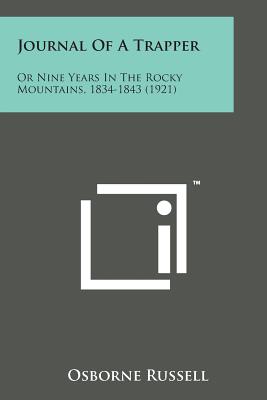 Journal of a Trapper: Or Nine Years in the Rocky Mountains, 1834-1843 (1921) - Russell, Osborne