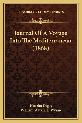 Journal of a Voyage Into the Mediterranean (1868) - Digby, Kenelm, Sir, and Wynne, William Watkin E (Editor)