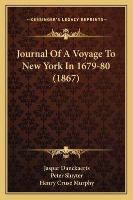 Journal of a Voyage to New York in 1679-80 (1867) - Danckaerts, Jaspar, and Sluyter, Peter, and Murphy, Henry Cruse (Editor)