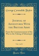 Journal of Adventures with the British Army, Vol. 1 of 2: From the Commencement of the War to the Taking of Sebastopol (Classic Reprint)