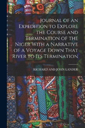 Journal of an Expedition to Explore the Course and Termination of the Niger With a Narrative of a Voyage Down That River to Its Termination
