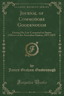 Journal of Commodore Goodenough: During His Last Command as Senior Officer on the Australian Station, 1873-1875 (Classic Reprint)