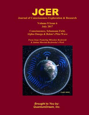Journal of Consciousness Exploration & Research Volume 8 Issue 6: Consciousness, Schumann Field, Alpha-Omega & Bohm's Pilot Wave - Dream Inc, Quantum
