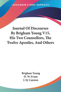 Journal of Discourses by Brigham Young V15, His Two Counsellors, the Twelve Apostles, and Others