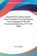 Journal Of Gen. Rufus Putnam Kept In Northern New York During Four Campaigns Of The Old French And Indian War, 1757-1760 (1886)