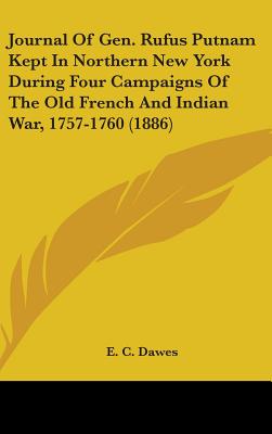 Journal Of Gen. Rufus Putnam Kept In Northern New York During Four Campaigns Of The Old French And Indian War, 1757-1760 (1886) - Dawes, E C