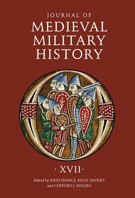 Journal of Medieval Military History: Volume XVII - France, John (Editor), and DeVries, Kelly (Editor), and Rogers, Clifford J (Editor)