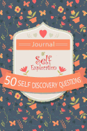Journal of Self Exploration: 50 Self Discovery Questions: Get to Know Yourself with This Blank Notebook Journal with 50 Journal Prompts