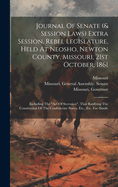 Journal Of Senate (& Session Laws) Extra Session, Rebel Legislature, Held At Neosho, Newton County, Missouri, 21st October, 1861: Including The "act Of Secession", That Ratifying The Constitution Of The Confederate States, Etc., Etc. Fac-simile