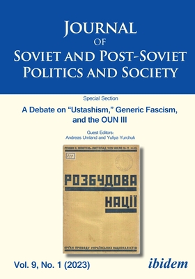 Journal of Soviet and Post-Soviet Politics and Society: A Debate on "Ustashism," Generic Fascism, and the Oun III Vol. 9, No. 1 (2023) - Fedor, Julie (Editor), and Umland, Andreas (Editor), and Yurchuk, Yuliya (Editor)