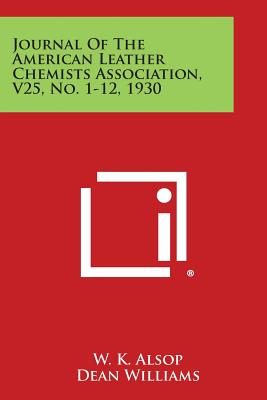 Journal of the American Leather Chemists Association, V25, No. 1-12, 1930 - Alsop, W K (Editor), and Williams, Dean (Editor)