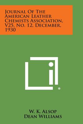 Journal of the American Leather Chemists Association, V25, No. 12, December, 1930 - Alsop, W K (Editor), and Williams, Dean (Editor)