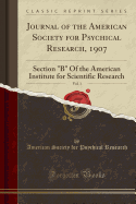 Journal of the American Society for Psychical Research, 1907, Vol. 1: Section "b" of the American Institute for Scientific Research (Classic Reprint)