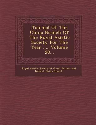 Journal of the China Branch of the Royal Asiatic Society for the Year ..., Volume 20... - Royal Asiatic Society of Great Britain a (Creator)