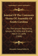 Journal Of The Commons House Of Assembly Of South Carolina: For The Session Beginning January 30, 1696 And Ending March 17, 1696 (1908)