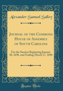Journal of the Commons House of Assembly of South Carolina: For the Session Beginning January 30, 1696, and Ending March 17, 1696 (Classic Reprint)