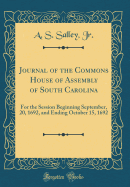 Journal of the Commons House of Assembly of South Carolina: For the Session Beginning September, 20, 1692, and Ending October 15, 1692 (Classic Reprint)