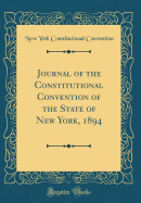 Journal of the Constitutional Convention of the State of New York, 1894 (Classic Reprint)