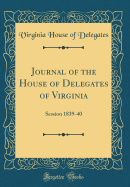 Journal of the House of Delegates of Virginia: Session 1839-40 (Classic Reprint)
