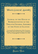 Journal of the House of Representatives of the Twelfth General Assembly of the State of Illinois: Convened by Proclamation of the Governor, Being Their First Session, Begun and Held in the City of Springfield, November 23, 1840 (Classic Reprint)