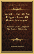 Journal of the Life and Religious Labors of Thomas Scattergood: A Minister of the Gospel in the Society of Friends