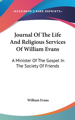 Journal Of The Life And Religious Services Of William Evans: A Minister Of The Gospel In The Society Of Friends - Evans, William