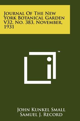 Journal of the New York Botanical Garden V32, No. 383, November, 1931 - Small, John Kunkel, and Record, Samuel J, and Woodward, Carol H