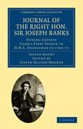 Journal of the Right Hon. Sir Joseph Banks Bart., K.B., P.R.S.: During Captain Cook's First Voyage in HMS Endeavour in 1768-71 to Terra del Fuego, Otahite, New Zealand, Australia, the Dutch East Indies, etc.