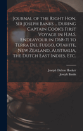Journal of the Right Hon. Sir Joseph Banks ... During Captain Cook's First Voyage in H.M.S. Endeavour in 1768-71 to Terra del Fuego, Otahite, New Zealand, Australia, the Dutch East Indies, Etc.