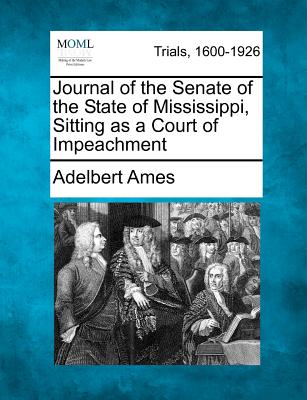 Journal of the Senate of the State of Mississippi, Sitting as a Court of Impeachment - Ames, Adelbert